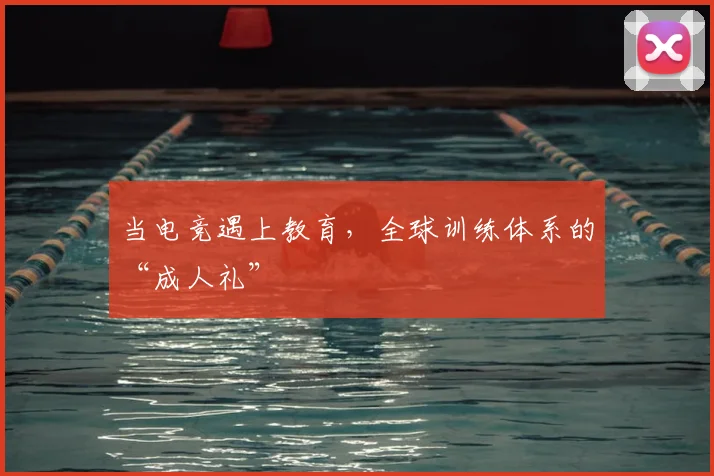 当电竞遇上教育，全球训练体系的“成人礼”