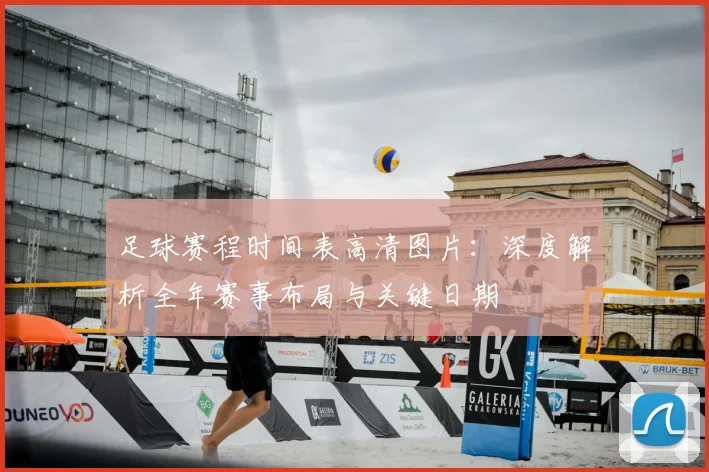 足球赛程时间表高清图片：深度解析全年赛事布局与关键日期