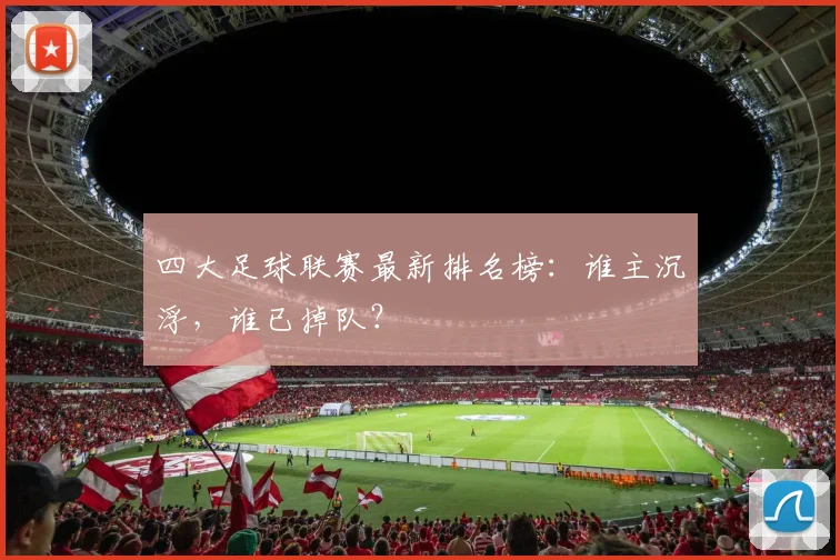 四大足球联赛最新排名榜：谁主沉浮，谁已掉队？