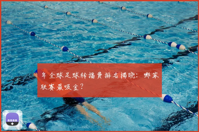 年全球足球转播费排名揭晓：哪家联赛最吸金？