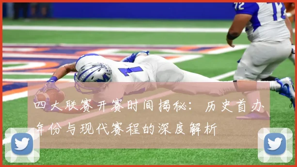 四大联赛开赛时间揭秘:历史首办年份与现代赛程的深度解析