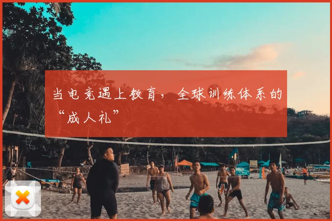 当电竞遇上教育,全球训练体系的“成人礼”