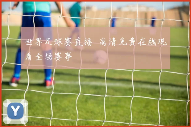 世界足球赛直播 高清免费在线观看全场赛事